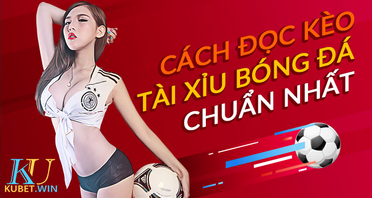 Cách đọc kèo tài xỉu bóng đá hôm nay