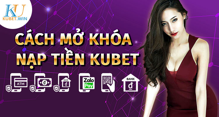 hướng dẫn cách mở khóa nạp tiền Kubet