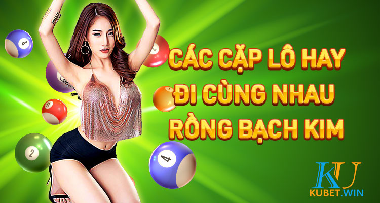 những cặp lô hay về cùng nhau rồng bạch kim