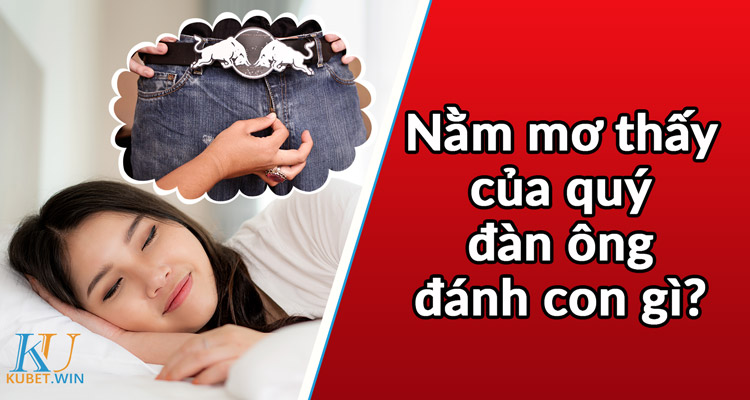 Nằm mơ thấy dương vật đánh số mấy trúng lô đề